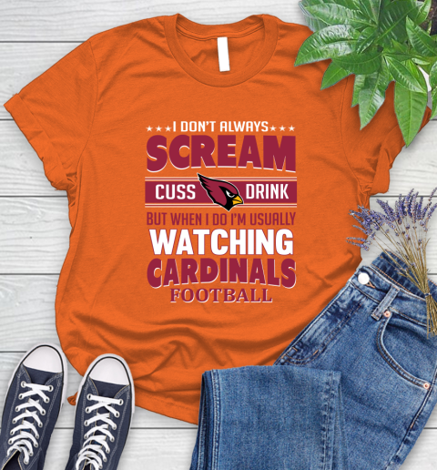 Arizona Cardinals NFL Football I Scream Cuss Drink When I'm Watching My Team Women's T-Shirt 3