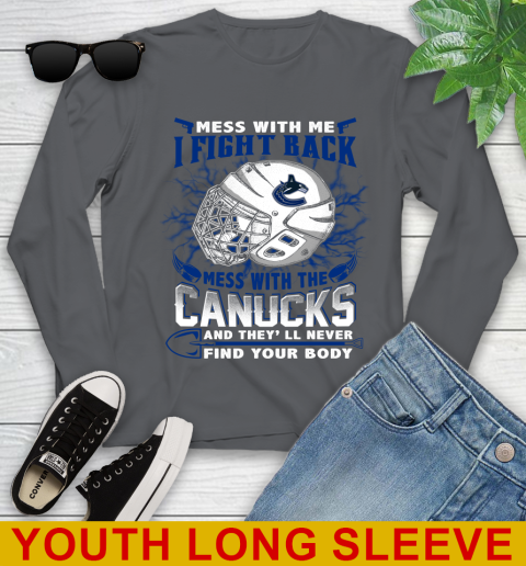 Vancouver Canucks Mess With Me I Fight Back Mess With My Team And They'll Never Find Your Body Shirt Youth Long Sleeve 9