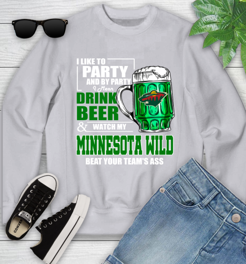 NHL I Like To Party And By Party I Mean Drink Beer And Watch My Minnesota Wild Beat Your Team's Ass Hockey Youth Sweatshirt 3