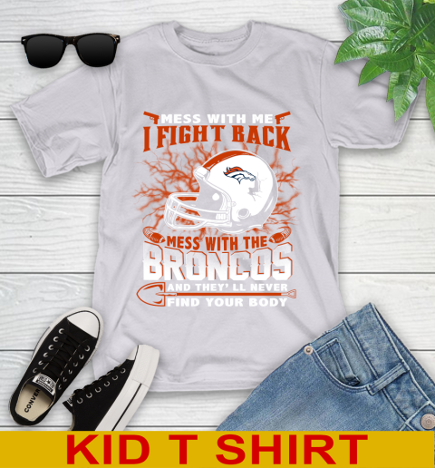 NFL Football Denver Broncos Mess With Me I Fight Back Mess With My Team And They'll Never Find Your Body Shirt Youth T-Shirt 4