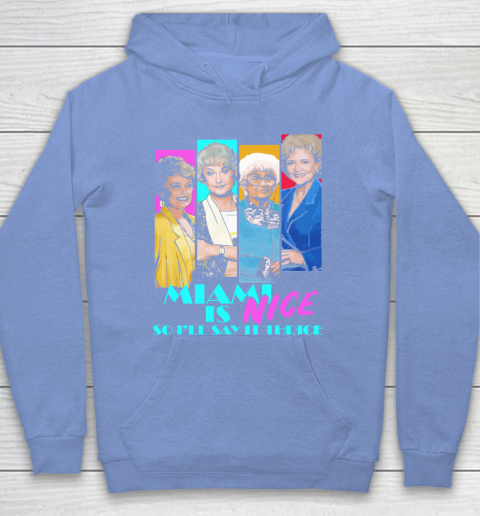 The Golden Girls Tshirt Miami Is Nice So I'll Say It Thrice Hoodie 8