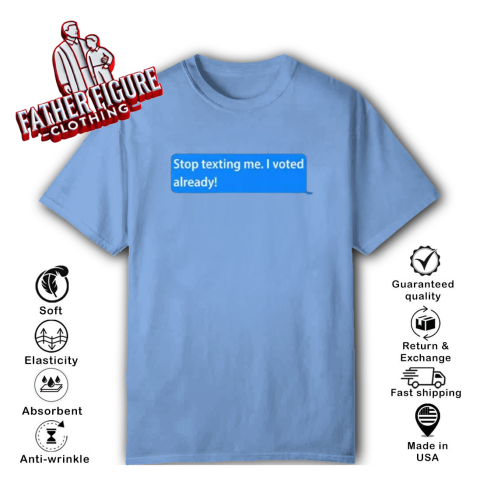 lvlk stop texting me i voted already classic t shirt 2 front carolina blue