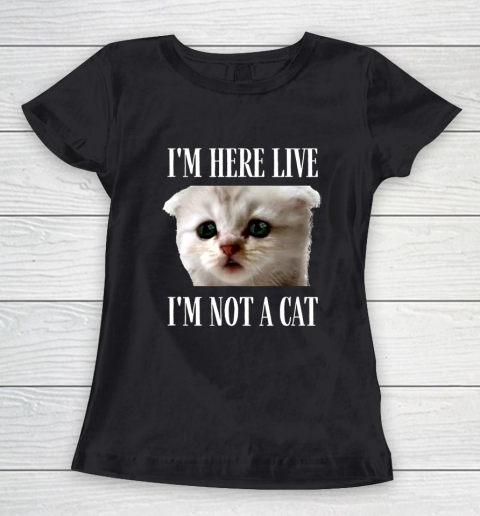 I m Here Live I m Not A Cat Funny Cat Lawyer I m Not A Cat Women's T-Shirt