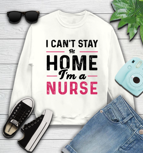 Nurse Shirt I Can't Stay At Home I'm a Nurse T Shirt Sweatshirt