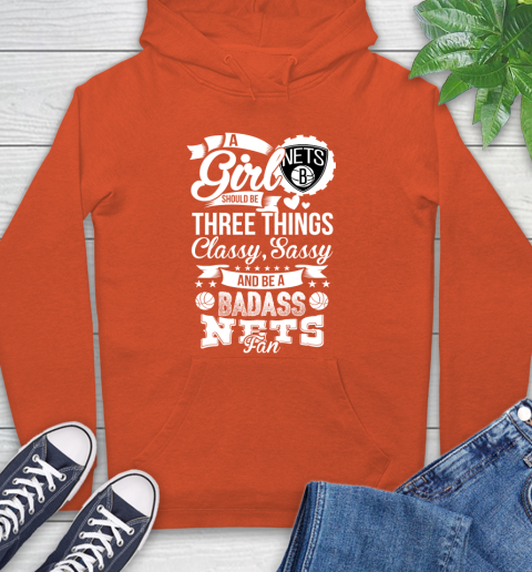 Brooklyn Nets NBA A Girl Should Be Three Things Classy Sassy And A Be Badass Fan Hoodie 4