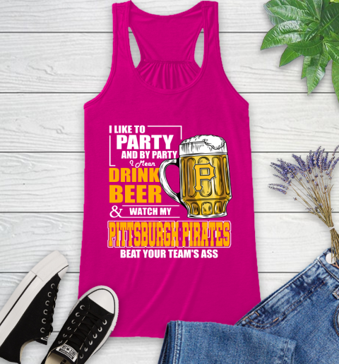 MLB I Like To Party And By Party I Mean Drink Beer And Watch My Pittsburgh Pirates Beat Your Team's Ass Baseball Racerback Tank 7