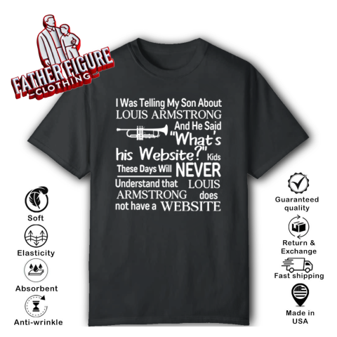 I Was Telling My Son About Louis Armstrong T-Shirt