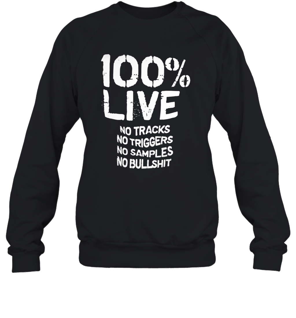 100% Live No Tracks No Triggers No Samples No Bullshit shirt_back Sweatshirt