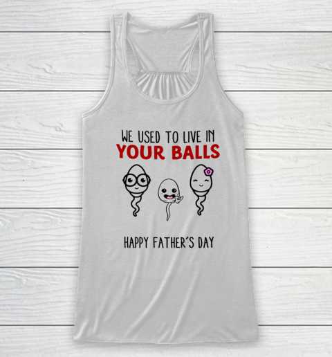 We Used To Live In Your Balls Happy Father's Day Funny Racerback Tank