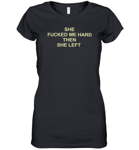 She Fucked Me Hard Then She Left Women's V-Neck T-Shirt