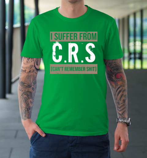 I Suffer from CRS Can't Remember Shit Funny Sarcastic Humor T-Shirt 5