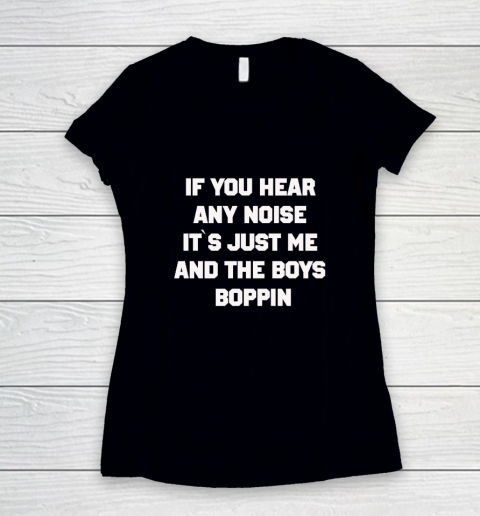 If You Hear Any Noise Shirt It's Just Me And The Boys Boppin Women's V-Neck T-Shirt