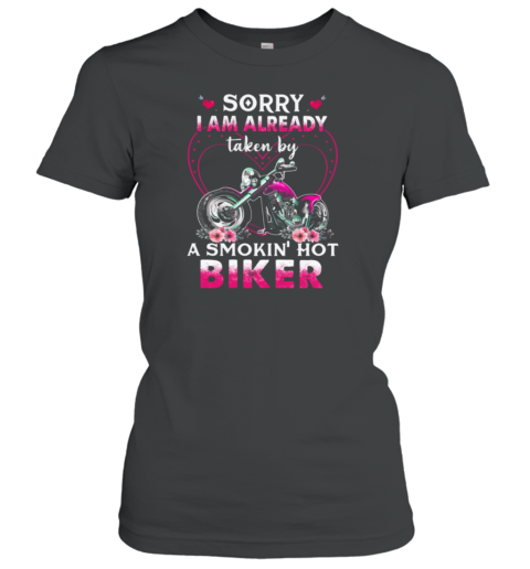 Sorry I Am Already Taken By A Smokin Hot Biker Women's T-Shirt