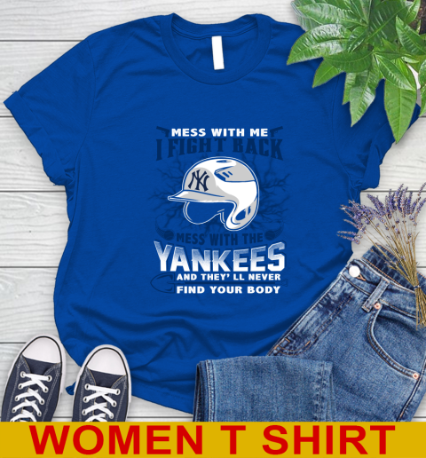 MLB Baseball New York Yankees Mess With Me I Fight Back Mess With My Team And They'll Never Find Your Body Shirt Women's T-Shirt 10