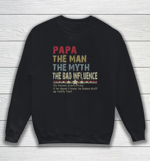 Papa The Man The Myth The Bad Influence He Knows Everything Sweatshirt
