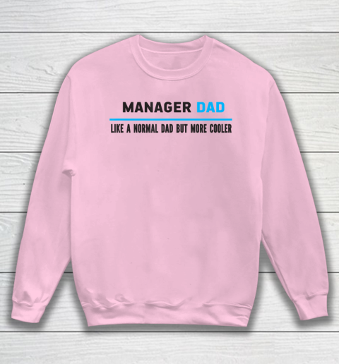 Father gift shirt Mens Manager Dad Like A Normal Dad But Cooler Funny Dad's T Shirt Sweatshirt 5