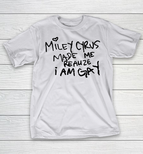 Miley Cyrus tshirt  Miley Cyrus Made Me Realize I Am Gay T-Shirt 9