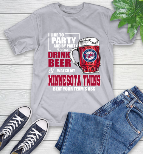MLB I Like To Party And By Party I Mean Drink Beer And Watch My Minnesota Twins Beat Your Team's Ass Baseball T-Shirt 6