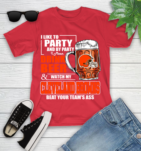NFL I Like To Party And By Party I Mean Drink Beer and Watch My Cleveland Browns Beat Your Team's Ass Football Youth T-Shirt 13