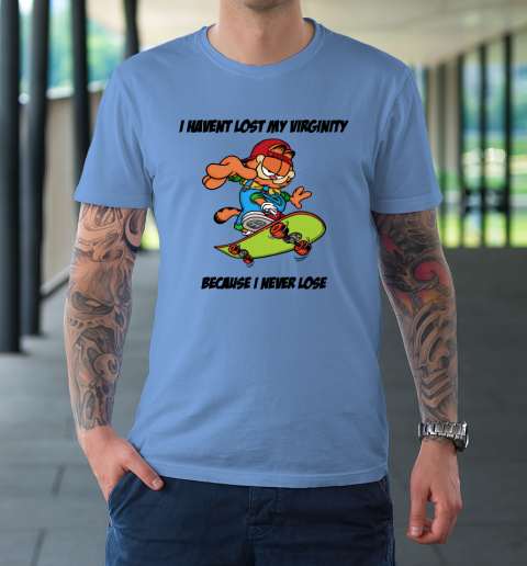 I Haven't Lost My Virginity Because I Never Lose T-Shirt 7