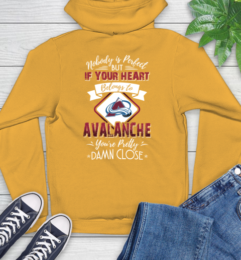 NHL Hockey Colorado Avalanche Nobody Is Perfect But If Your Heart Belongs To Avalanche You're Pretty Damn Close Shirt Hoodie 2