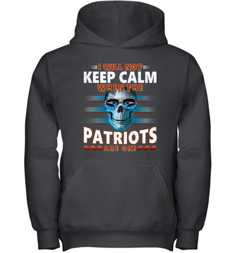 NFL I Will Not Keep Calm When The New England Patriots Are On Skull Football Sports znPOwJqXInH youth hoodie 43 95 151514 front black