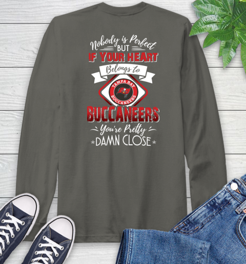 NFL Football Tampa Bay Buccaneers Nobody Is Perfect But If Your Heart Belongs To Buccaneers You're Pretty Damn Close Shirt Long Sleeve T-Shirt 10