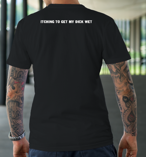 Itching To Get My Dick Wet T-Shirt