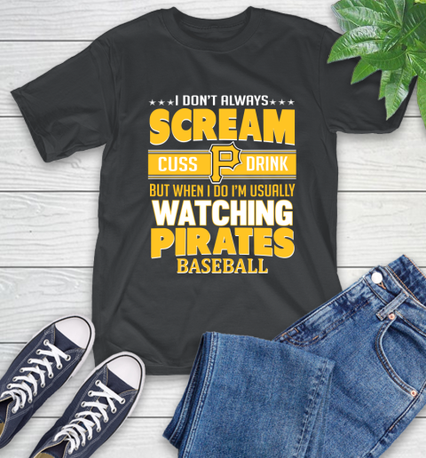 Pittsburgh Pirates MLB I Scream Cuss Drink When I'm Watching My Team T-Shirt