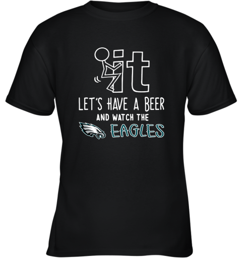 Fuck It Let's Have A Beer And Watch The Phiadelphia Eagles Youth T-Shirt