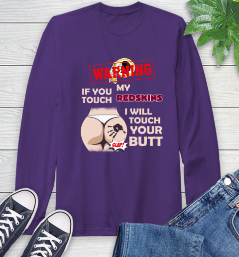 Washington Redskins NFL Football Warning If You Touch My Team I Will Touch My Butt Long Sleeve T-Shirt 5