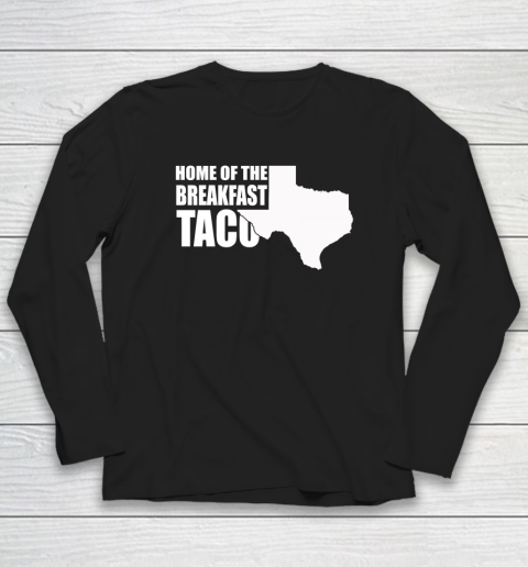 Home Of The Breakfast Taco Long Sleeve T-Shirt