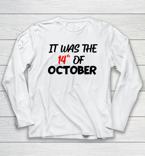 It Was The 14th Of October Had That Long Sleeve T-Shirt