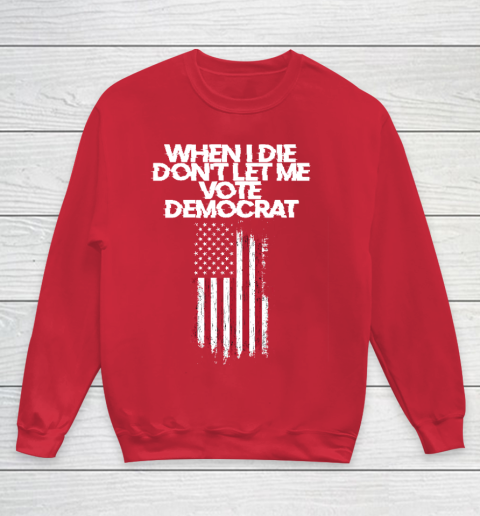 When I Die Don't Let Me Vote Democrat Funny Vote Democrat Youth Sweatshirt 7