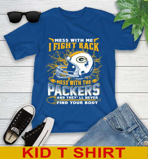 NFL Football Green Bay Packers Mess With Me I Fight Back Mess With My Team And They'll Never Find Your Body Shirt Youth T-Shirt 10