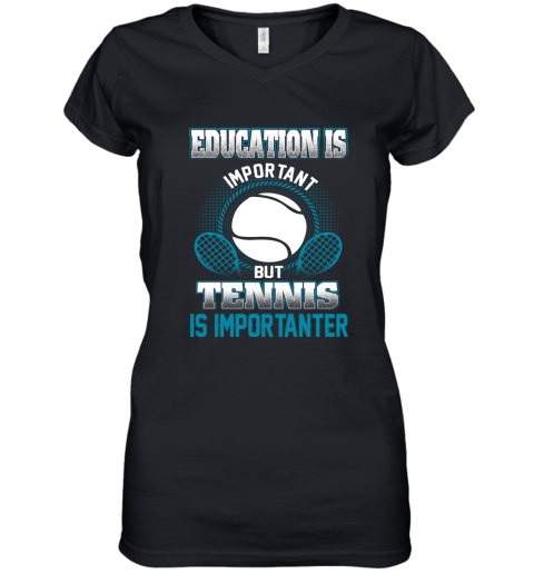 Education Is Important But Tennis Is Importanter Women's V-Neck T-Shirt