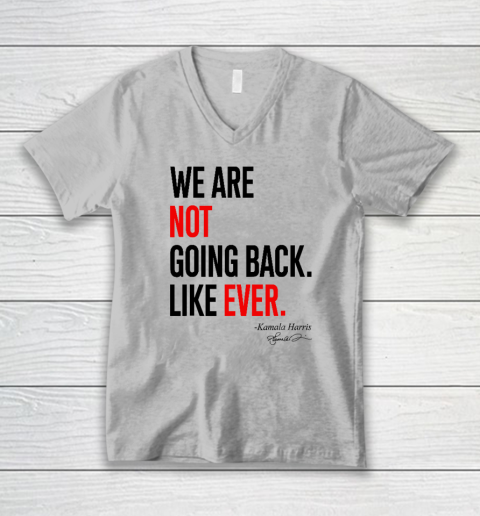 We Are Not Going Back Like Ever Kamala Harris 2024 President V-Neck T-Shirt 2