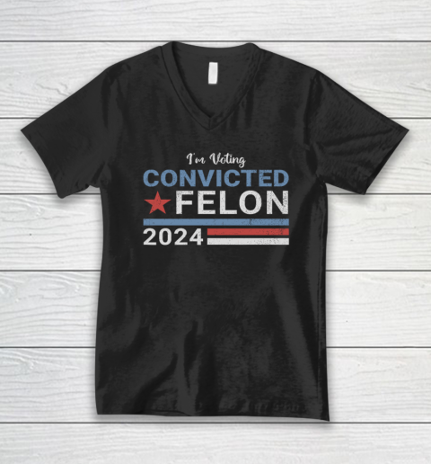 Trump 2024 Convicted Felon, I'm Voting Convicted Felon 2024 V-Neck T-Shirt