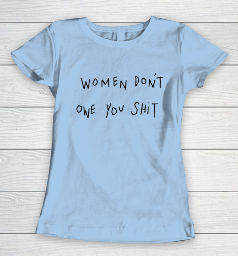 Women Don't Owe You Shit Shirt Feminist Womens Gift Women's T-Shirt 4
