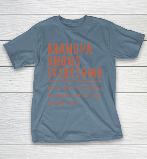 Grandpa Funny Gift Apparel  Grandpa know everyting if he doesnt know he makes stuff up really fast T-Shirt 6
