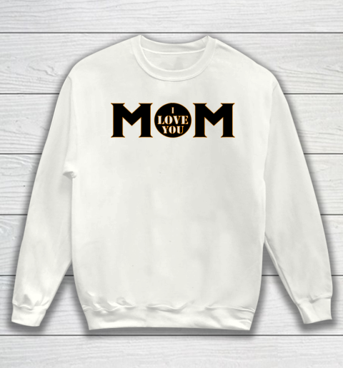 Mother's Day Funny Gift Ideas Apparel  mom I love you T Shirt Sweatshirt