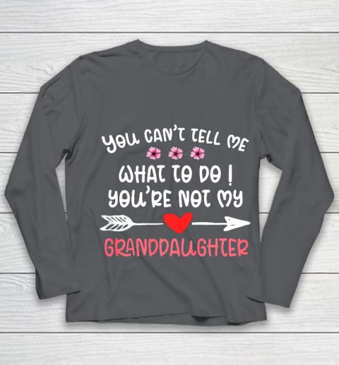 You Can t Tell Me What To Do You re Not My Granddaughter Youth Long Sleeve 6