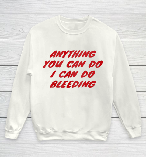Anything You Can Do I Can Do Bleeding Feminist Youth Sweatshirt