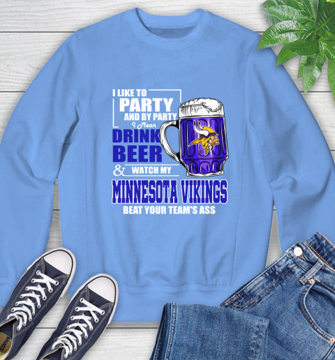 NFL I Like To Party And By Party I Mean Drink Beer and Watch My Minnesota Vikings Beat Your Team's Ass Football Sweatshirt 11