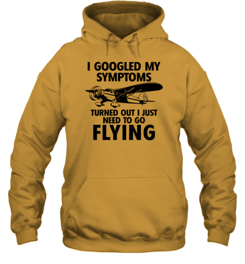 I Googled My Symptoms Turns Out I Just Need To Go Flying Hoodie