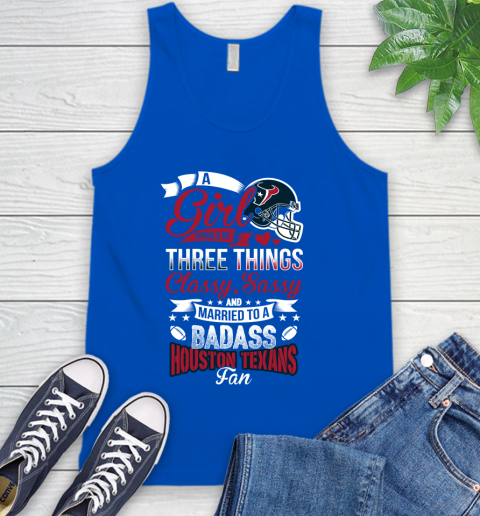 Houston Texans NFL Football A Girl Should Be Three Things Classy Sassy And A Be Badass Fan Tank Top 4