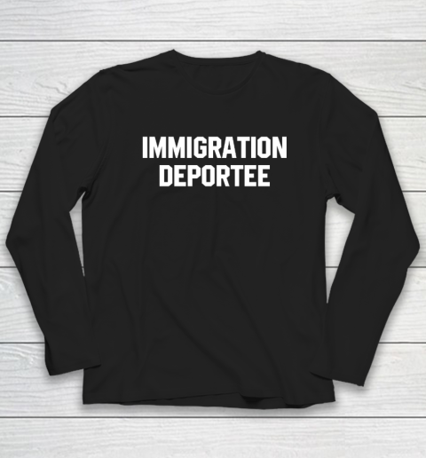 Immigration Deportee Long Sleeve T-Shirt