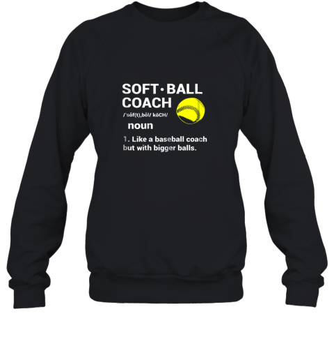 Soft Ball Coach Like Baseball Bigger Balls Softball Sweatshirt