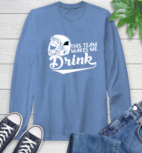 Carolina Panthers NFL Football This Team Makes Me Drink Adoring Fan Long Sleeve T-Shirt 12