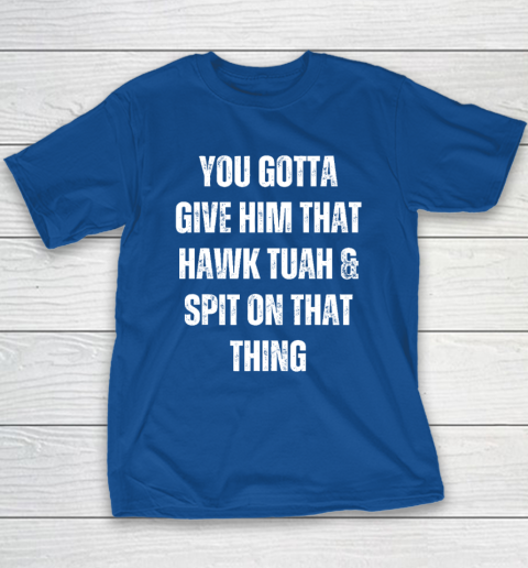 You Gotta Give Him That Hawk Tuah And Spit On That Thing Youth T-Shirt 6